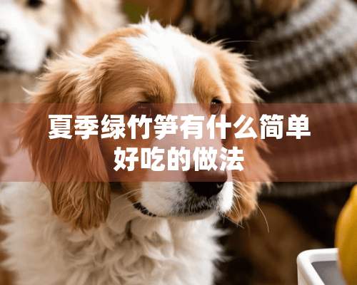 夏季绿竹笋有什么简单好吃的做法