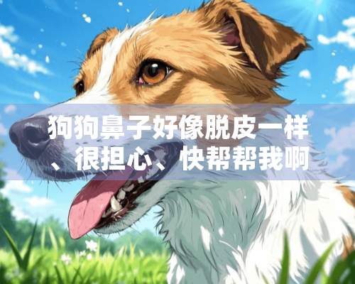 狗狗鼻子好像脱皮一样、很担心、快帮帮我啊！