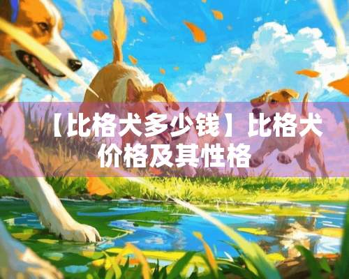 【比格犬多少钱】比格犬价格及其性格