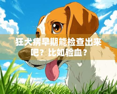 狂犬病早期能检查出来吧？比如验血？