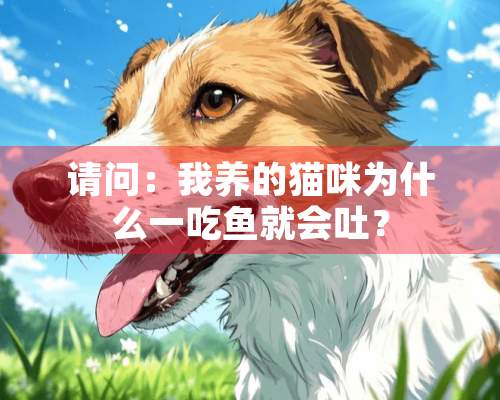 请问：我养的猫咪为什么一吃鱼就会吐？