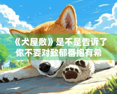 《犬屋敷》是不是告诉了你不要对致郁番抱有希望？