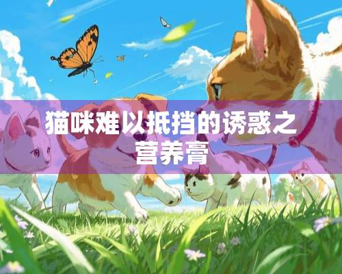 猫咪难以抵挡的**之营养膏