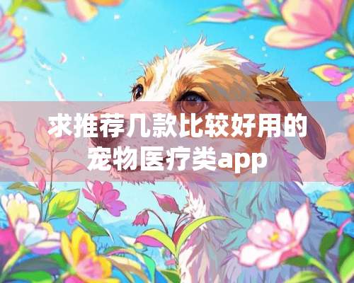 求推荐几款比较好用的宠物医疗类app