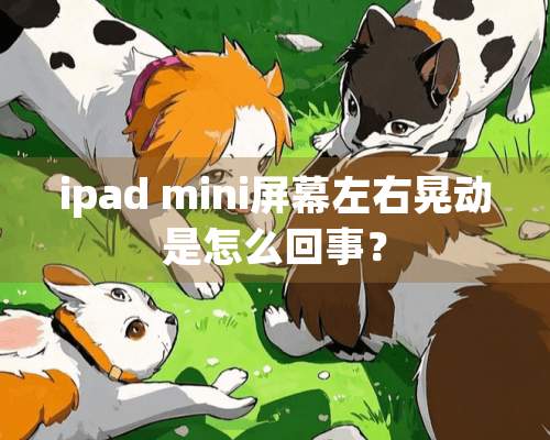 ipad mini屏幕左右晃动是怎么回事？