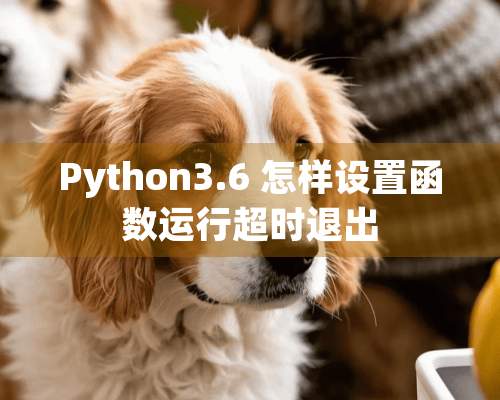 Python3.6 怎样设置函数运行超时退出