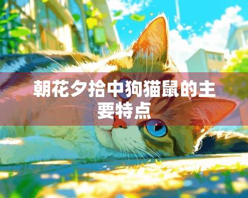 朝花夕拾中狗猫鼠的主要特点