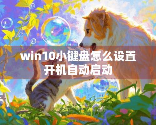 win10小键盘怎么设置开机自动启动