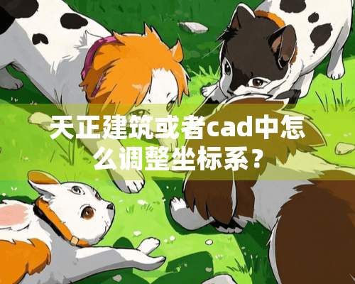 天正建筑或者cad中怎么调整坐标系？