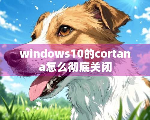 windows10的cortana怎么彻底关闭