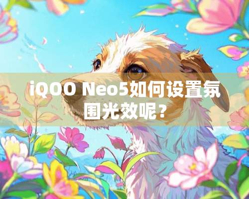 iQOO Neo5如何设置氛围光效呢？