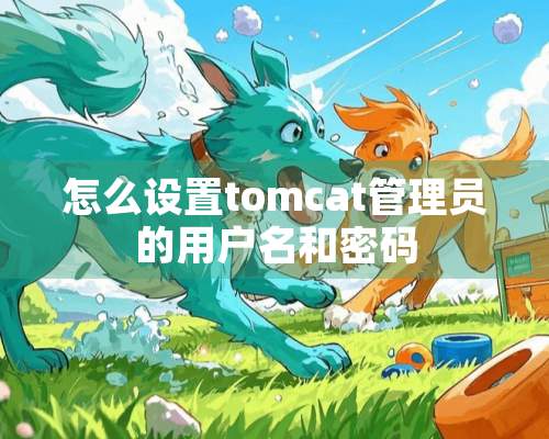 怎么设置tomcat管理员的用户名和密码